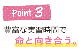 豊富な実習時間で命と向き合う。