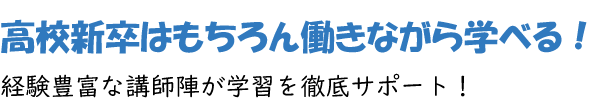 高校新卒はもちろん働きながら学べる